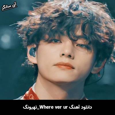 دانلود آهنگ wherever u r تهیونگ (V)